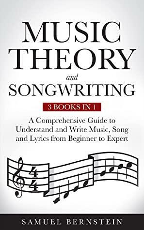 Music Theory and Songwriting: A Comprehensive Guide to Understand and Write Music, Song and Lyrics from Beginner to Expert by Samuel Bernstein