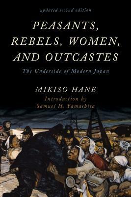 Peasants, Rebels, Women, and Outcastes: The Underside of Modern Japan by Mikiso Hane