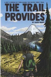 The Trail Provides: A Boy's Memoir of Thru-Hiking the Pacific Crest Trail by David Smart