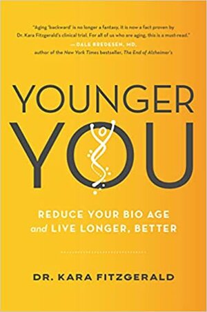 Younger You: Reduce your bio age and live longer, better by Dr. Kara Fitzgerald
