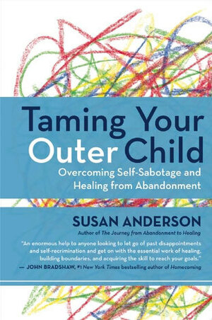 Taming Your Outer Child: Overcoming Self-Sabotage and Healing from Abandonment by Susan Anderson