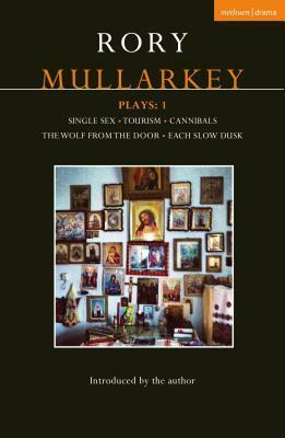 Mullarkey Plays: 1: Single Sex; Tourism; Cannibals; The Wolf from the Door; Each Slow Dusk by Rory Mullarkey