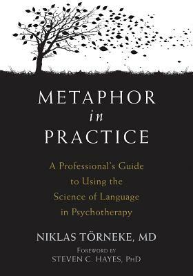 Metaphor in Practice: A Professional's Guide to Using the Science of Language in Psychotherapy by Niklas Törneke