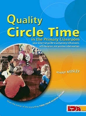 Quality Circle Time In The Primary Classroom: Your Essential Guide To Enhancing Self Esteem, Self Discipline And Positive Relationships by Jenny Mosley