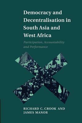 Democracy and Decentralisation in South Asia and West Africa: Participation, Accountability and Performance by James Manor, Richard C. Crook