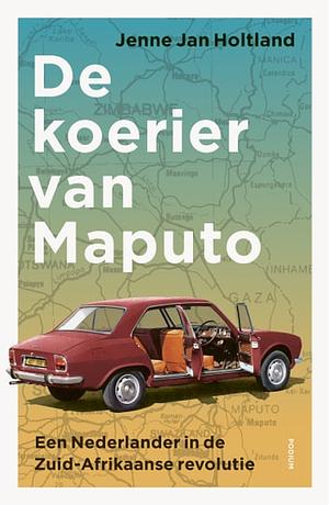 De koerier van Maputo: Een Nederlander in de Zuid-Afrikaanse revolutie by Jenne Jan Holtland