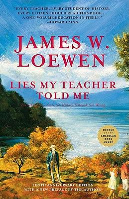 Lies My Teacher Told Me: Everything Your High School History Textbook Got Wrong by James W. Loewen