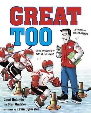 Great Too by Kevin Sylvester, Glen Gretzky, Lauri Holomis