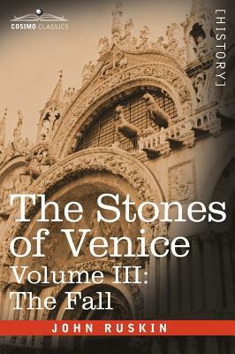 The Stones of Venice, Volume III: The Fall by John Ruskin