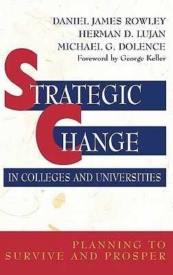 Strategic Change in Colleges and Universities: Planning to Survive and Prosper by Michael G. Dolence, Daniel James Rowley, Herman D. Lujan