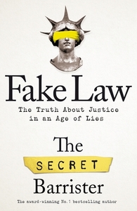 Fake Law: The Truth about Justice in an Age of Lies by The Secret Barrister