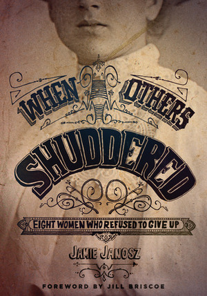 When Others Shuddered: Eight Women Who Refused to Give Up by Jill Briscoe, Jamie Janosz