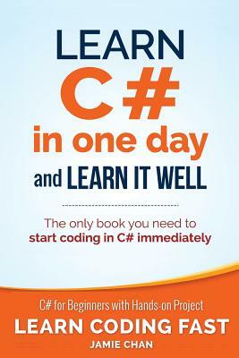 Learn C# in One Day and Learn It Well: C# for Beginners with Hands-on Project by Jamie Chan