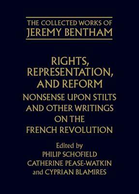 Rights, Representation, and Reform: Nonsense Upon Stilts and Other Writings on the French Revolution by Jeremy Bentham