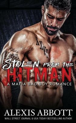 Stolen from the Hitman: A Bad Boy Mafia Romance by Alex Abbott, Alexis Abbott
