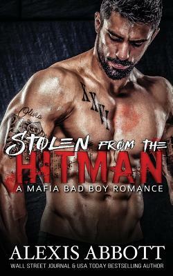 Stolen from the Hitman: A Bad Boy Mafia Romance by Alexis Abbott, Alex Abbott