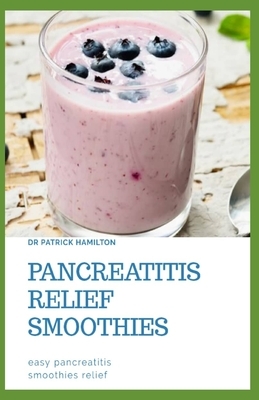 Pancreatitis Relief Smoothies: easy pancreatitis smoothies relief by Patrick Hamilton