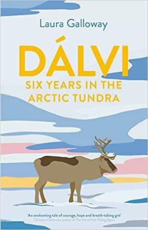 Dálvi: Six Years in the Arctic Tundra by Laura Galloway