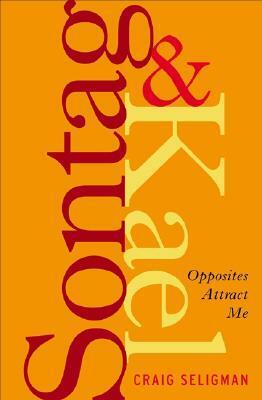 Sontag and Kael: Opposites Attract Me by Craig Seligman