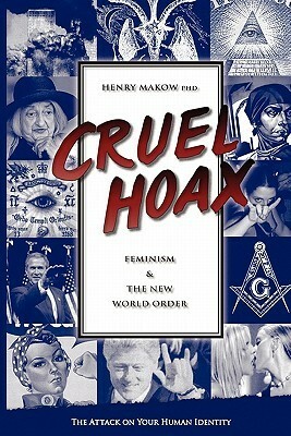 Cruel Hoax: Feminism & the New World Order by Henry Makow