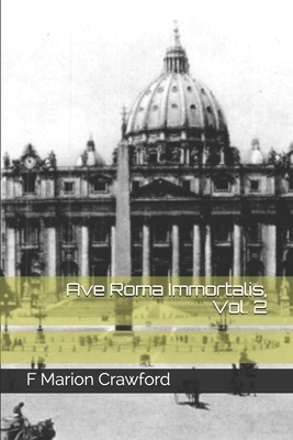 Ave Roma Immortalis, Vol. 2 by F. Marion Crawford