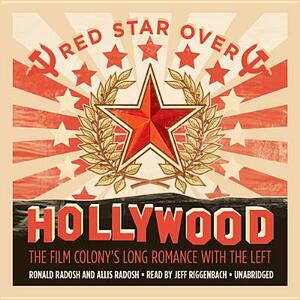 Red Star Over Hollywood: The Film Colony's Long Romance with the Left by Allis Radosh, Ronald Radosh
