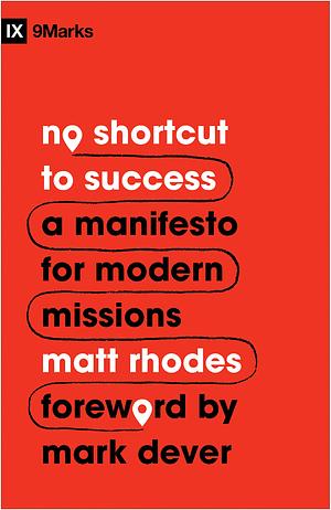 No Shortcut to Success: A Manifesto for Modern Missions by Matt Rhodes