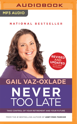 Never Too Late: Take Control of Your Retirement and Your Future by Gail Vaz-Oxlade