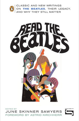 Read the Beatles: Classic and New Writings on the Beatles, Their Legacy, and Why They Still Matter by Astrid Kirchherr, June Skinner Sawyers