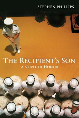 The Recipient's Son: A Novel of Honor by Stephen Phillips