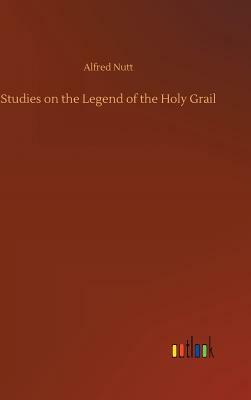 Studies on the Legend of the Holy Grail by Alfred Nutt