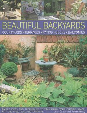 Beautiful Backyards: Courtyards, Terraces, Patios, Decks, Balconies: Simple Ideas and Techniques to Transform Your Outside Space, with 280 by Joan Clifton, Jenny Hendy