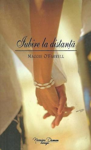 Iubire la distanta by Maggie O'Farrell, Maggie O'Farrell