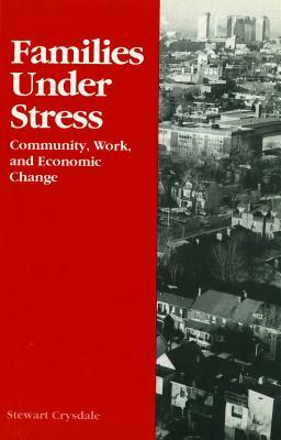 Families Under Stress: Community, Work, and Economic Change by Stewart Crysdale