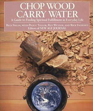 Chop Wood, Carry Water by Rick Fields, Peggy Taylor, Rex Weyler