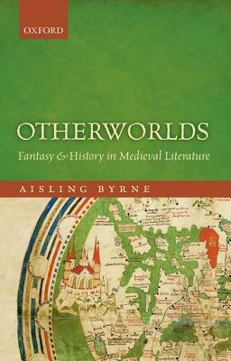 Otherworlds: Fantasy and History in Medieval Literature by Aisling Byrne