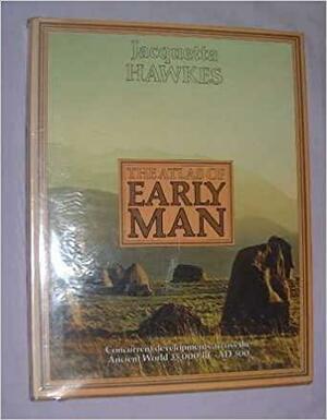 The Atlas Of Early Man by Jacquetta Hawkes