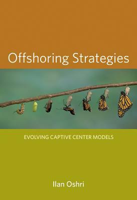 Offshoring Strategies: Evolving Captive Center Models by Ilan Oshri