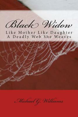 Black Widow: Like Mother Like Daughter A Deadly Web She Weaves by Michael G. Williams