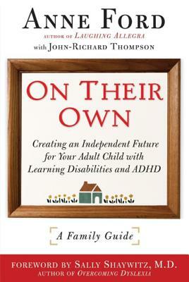 On Their Own: Creating an Independent Future for Your Adult Child with Learning Disabilities and ADHD: A Family Guide by Sally Shaywitz, John-Richard Thompson, Anne Ford