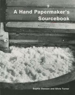 Hand Papermaker's Sourcebook by Sophie Dawson, Silvie Turner