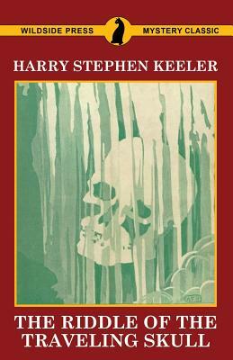 The Riddle of the Traveling Skull by Harry Stephen Keeler