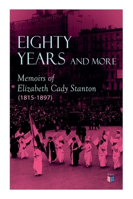 Eighty Years and More: Memoirs of Elizabeth Cady Stanton (1815-1897) by Elizabeth Cady Stanton