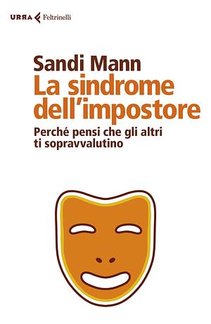 La sindrome dell'impostore: Perché pensi che gli altri ti sopravvalutino by Sandi Mann, Virginio B. Sala