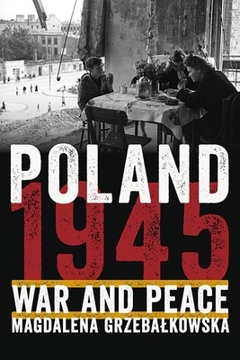 Poland 1945: War and Peace by Magdalena Grzebałkowska