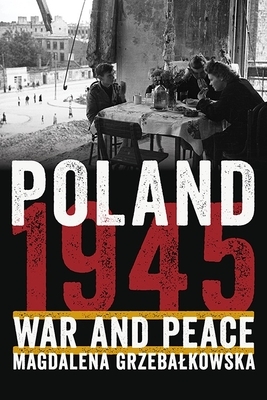 Poland 1945: War and Peace by Magdalena Grzebałkowska