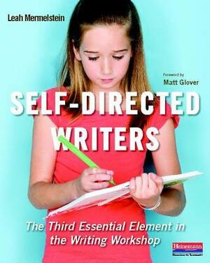 Self-Directed Writers: The Third Essential Element in the Writing Workshop by Leah Mermelstein