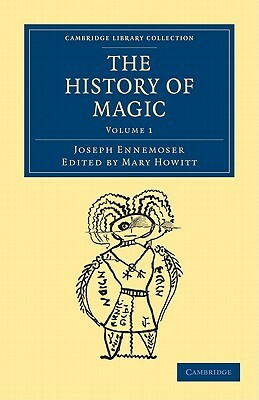 The History of Magic - Volume 1 by Joseph Ennemoser