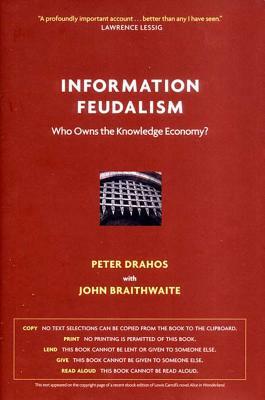 Information Feudalism: Who Owns the Knowledge Economy? by Peter Drahos