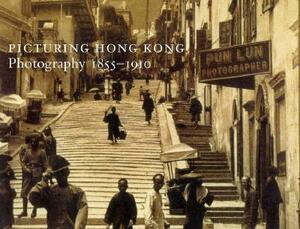 Picturing Hong Kong: Photography, 1855-1910 by Edwin K. Lai, Joanna Waley-Cohen, Roberta Wue